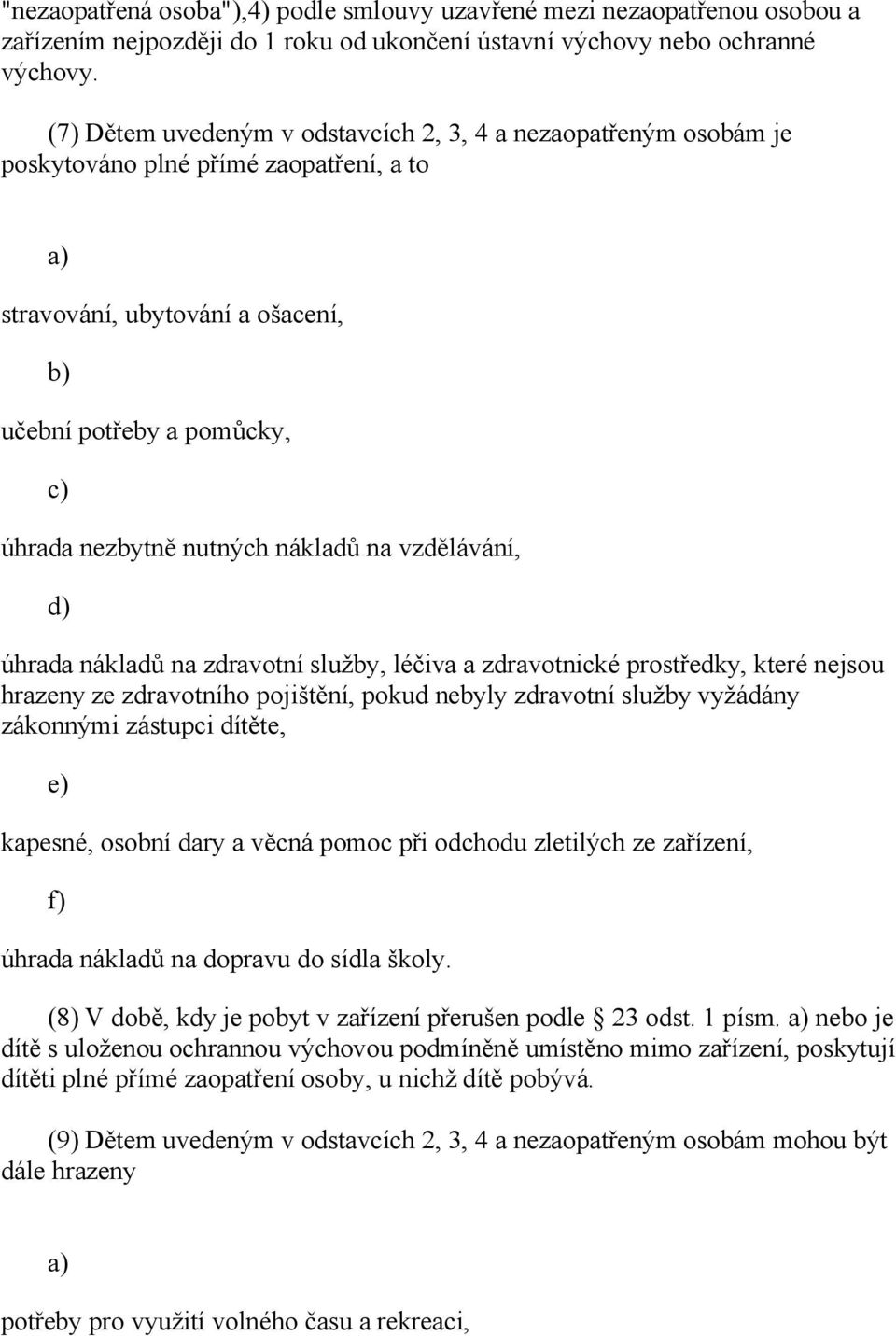 vzdělávání, d) úhrada nákladů na zdravotní služby, léčiva a zdravotnické prostředky, které nejsou hrazeny ze zdravotního pojištění, pokud nebyly zdravotní služby vyžádány zákonnými zástupci dítěte,