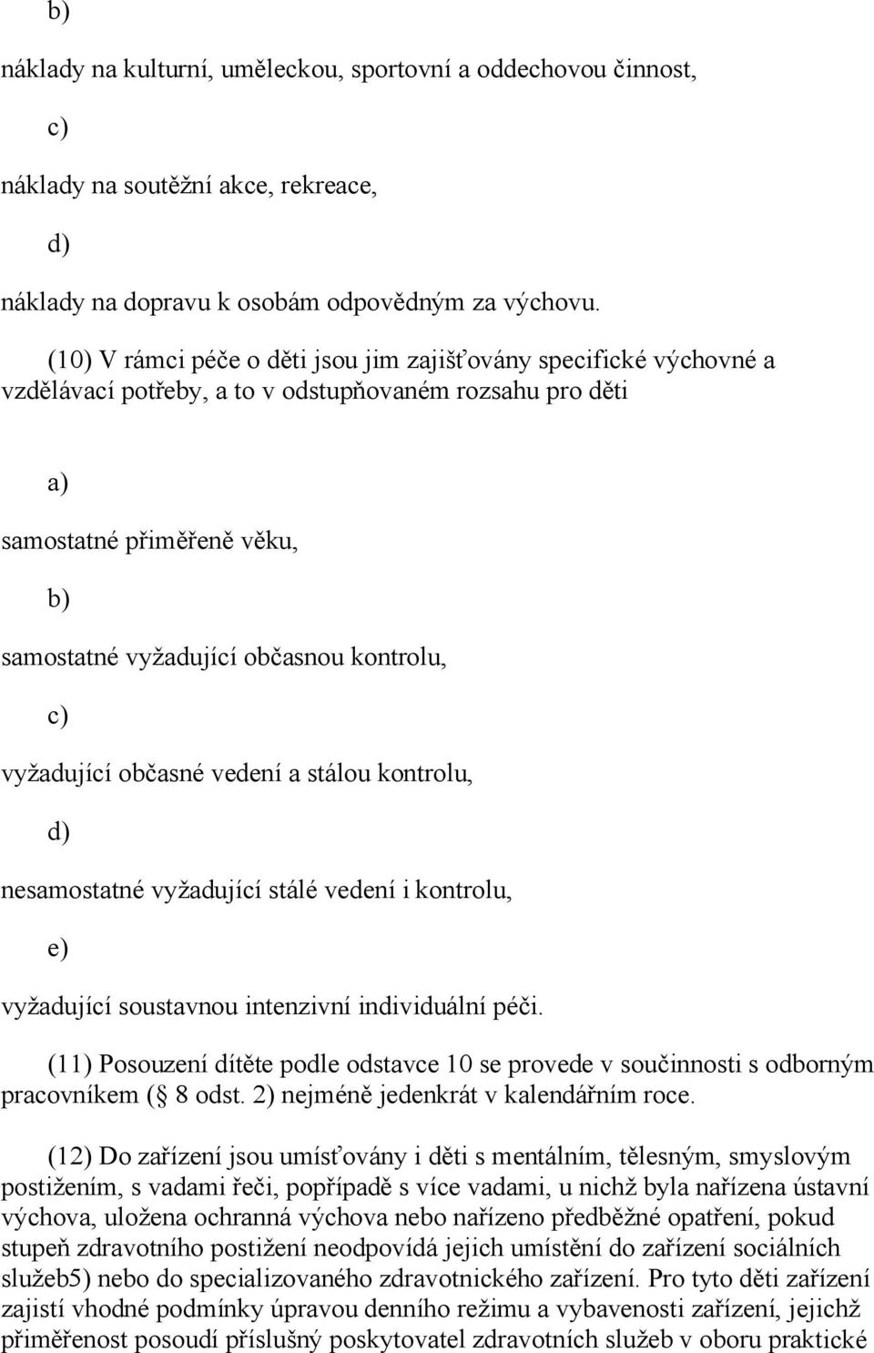 vyžadující občasné vedení a stálou kontrolu, d) nesamostatné vyžadující stálé vedení i kontrolu, e) vyžadující soustavnou intenzivní individuální péči.