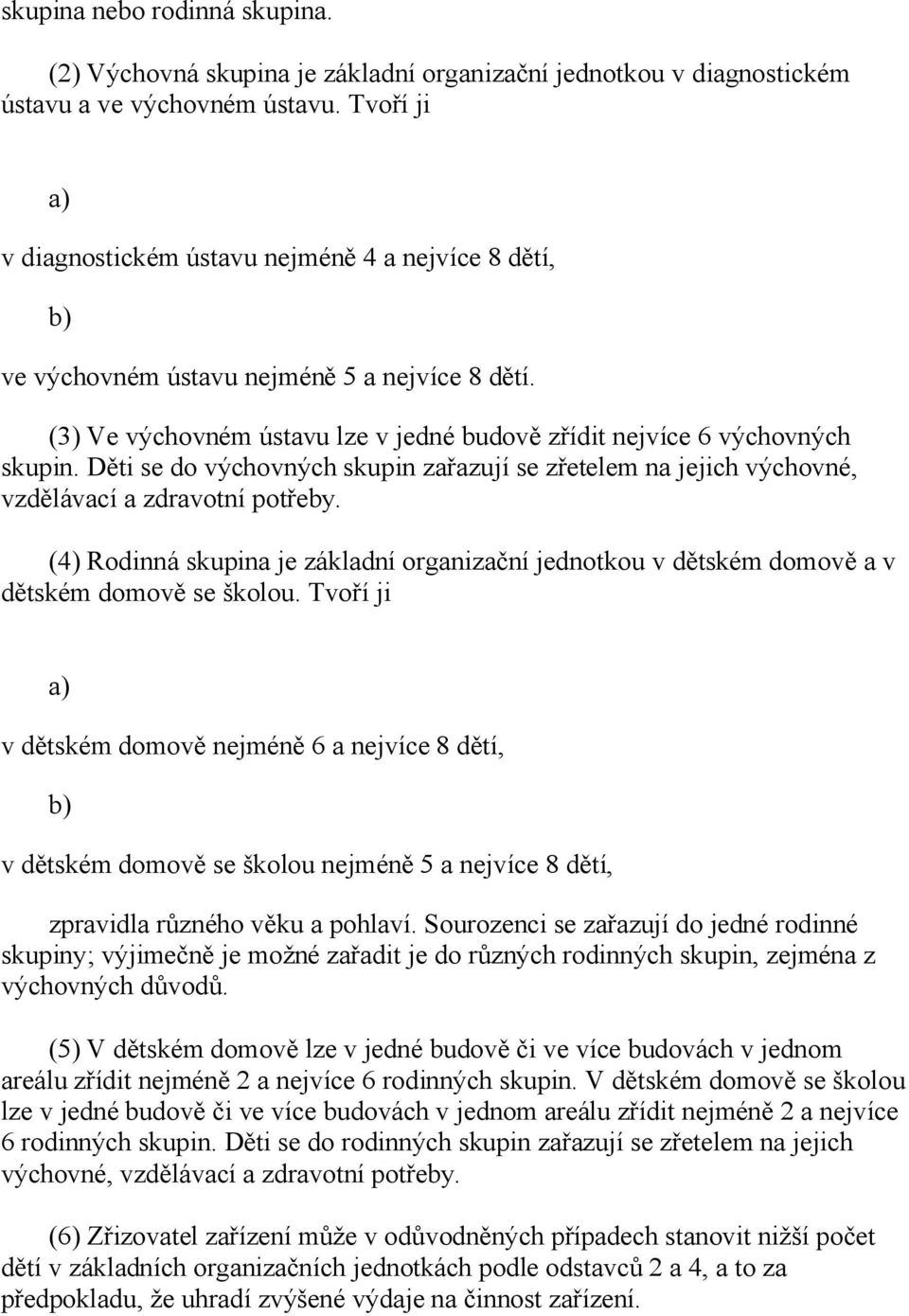 Děti se do výchovných skupin zařazují se zřetelem na jejich výchovné, vzdělávací a zdravotní potřeby.