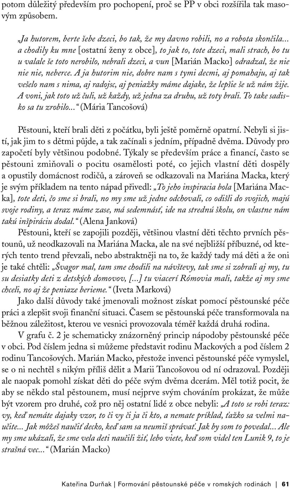 A ja hutorim nie, dobre nam s tymi decmi, aj pomahaju, aj tak vešelo nam s nima, aj radojsc, aj peniažky máme dajake, že lepšie še už nám žije.