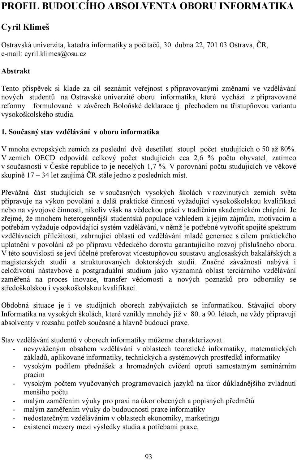 formulované v závěrech Boloňské deklarace tj. přechodem na třístupňovou variantu vysokoškolského studia. 1.