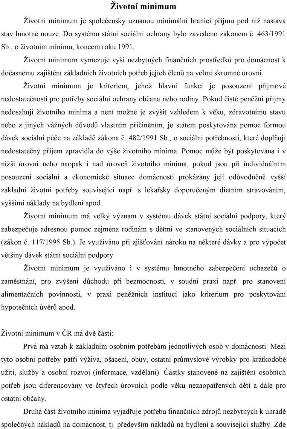 Životní minimum vymezuje výši nezbytných finančních prostředků pro domácnost k dočasnému zajištění základních životních potřeb jejích členů na velmi skromné úrovni.