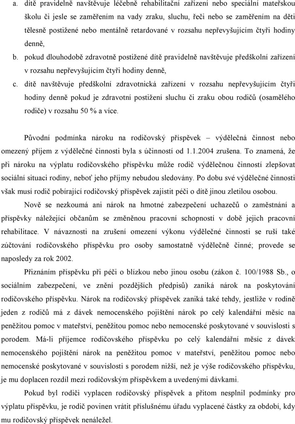 dítě navštěvuje předškolní zdravotnická zařízení v rozsahu nepřevyšujícím čtyři hodiny denně pokud je zdravotní postižení sluchu či zraku obou rodičů (osamělého rodiče) v rozsahu 50 % a více.