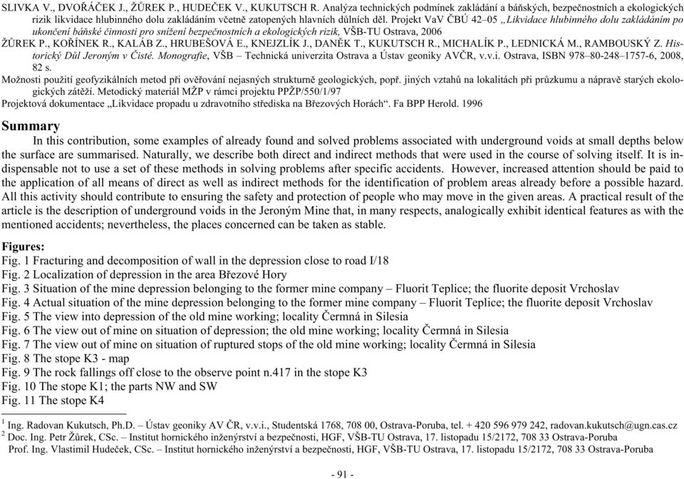 Projekt VaV BÚ 42 05 Likvidace hlubinného dolu zakládáním po ukon ení bá ské innosti pro snížení bezpe nostních a ekologických rizik, VŠB-TU Ostrava, 2006 Ž REK P., KO ÍNEK R., KALÁB Z., HRUBEŠOVÁ E.