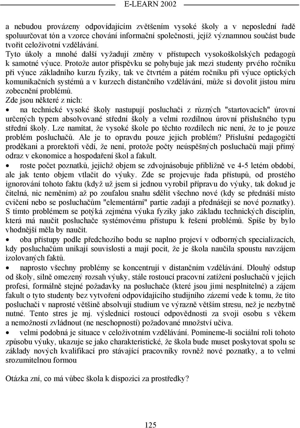 Protože autor příspěvku se pohybuje jak mezi studenty prvého ročníku při výuce základního kurzu fyziky, tak ve čtvrtém a pátém ročníku při výuce optických komunikačních systémů a v kurzech