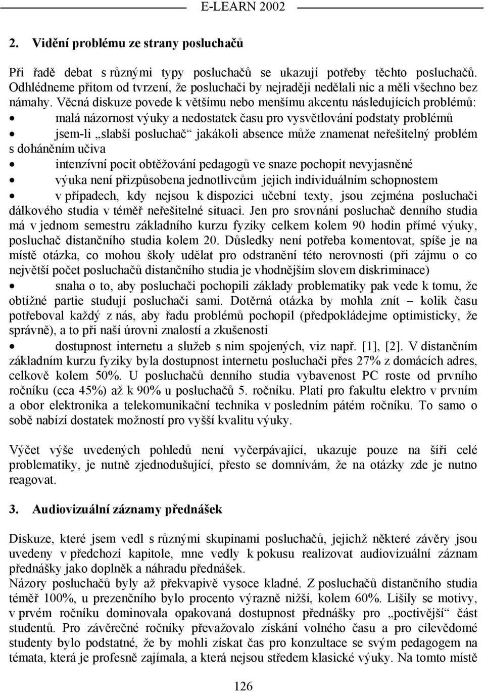 Věcná diskuze povede k většímu nebo menšímu akcentu následujících problémů: malá názornost výuky a nedostatek času pro vysvětlování podstaty problémů jsem-li slabší posluchač jakákoli absence může