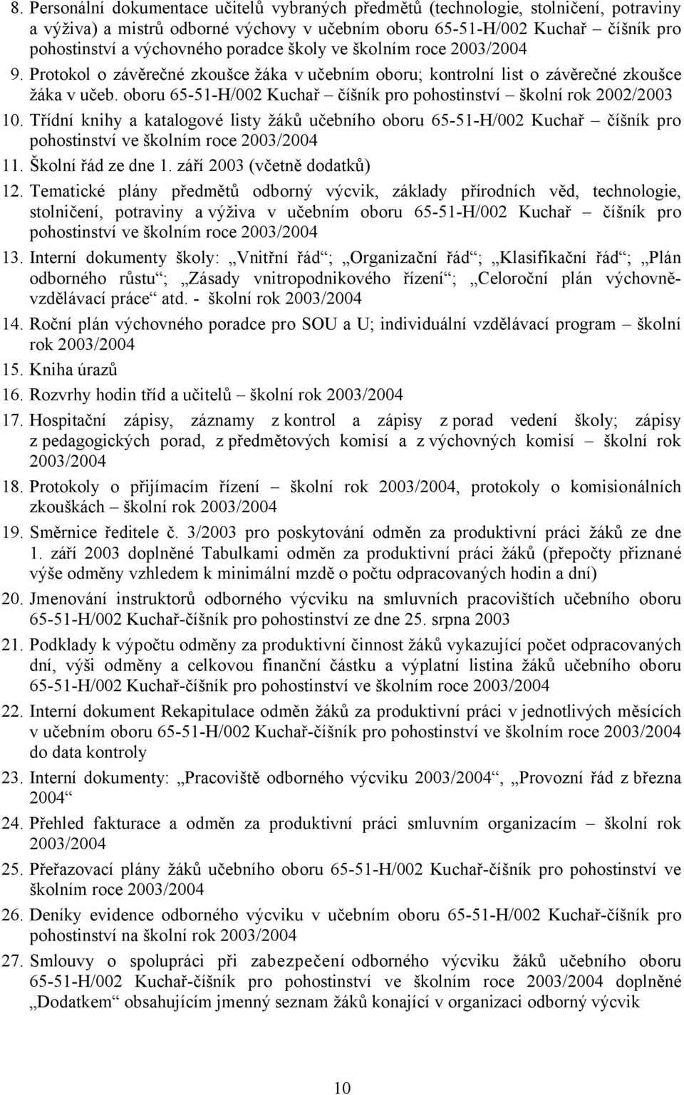 oboru 65-51-H/002 Kuchař číšník pro pohostinství školní rok 2002/2003 10. Třídní knihy a katalogové listy žáků učebního oboru 65-51-H/002 Kuchař číšník pro pohostinství ve školním roce 2003/2004 11.