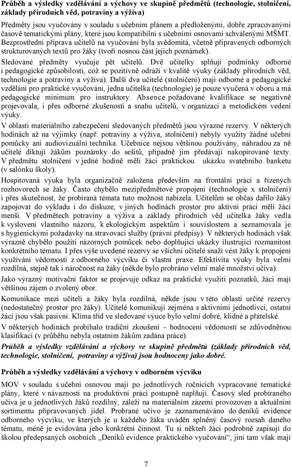 Bezprostřední příprava učitelů na vyučování byla svědomitá, včetně připravených odborných strukturovaných textů pro žáky (tvoří nosnou část jejich poznámek). Sledované předměty vyučuje pět učitelů.