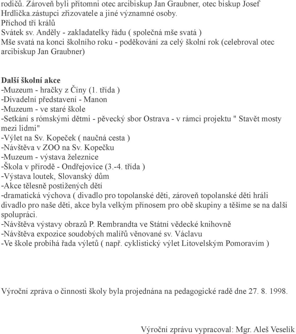 (1. třída ) -Divadelní představení - Manon -Muzeum - ve staré škole -Setkání s rómskými dětmi - pěvecký sbor Ostrava - v rámci projektu " Stavět mosty mezi lidmi" -Výlet na Sv.