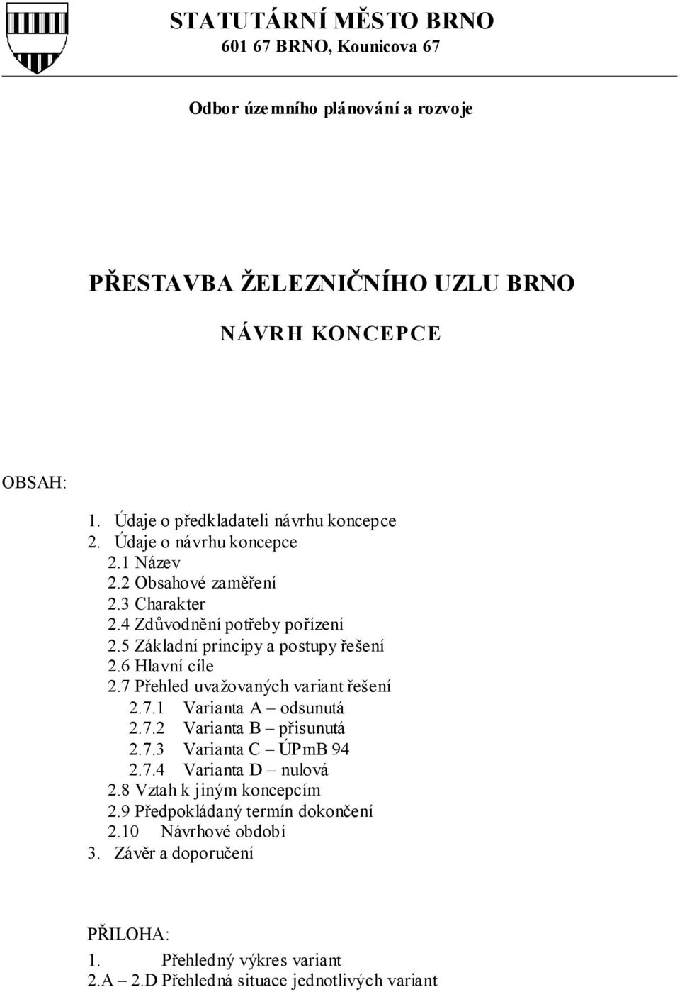 5 Základní principy a postupy řešení 2.6 Hlavní cíle 2.7 Přehled uvažovaných variant řešení 2.7.1 Varianta A odsunutá 2.7.2 Varianta B přisunutá 2.7.3 Varianta C ÚPmB 94 2.