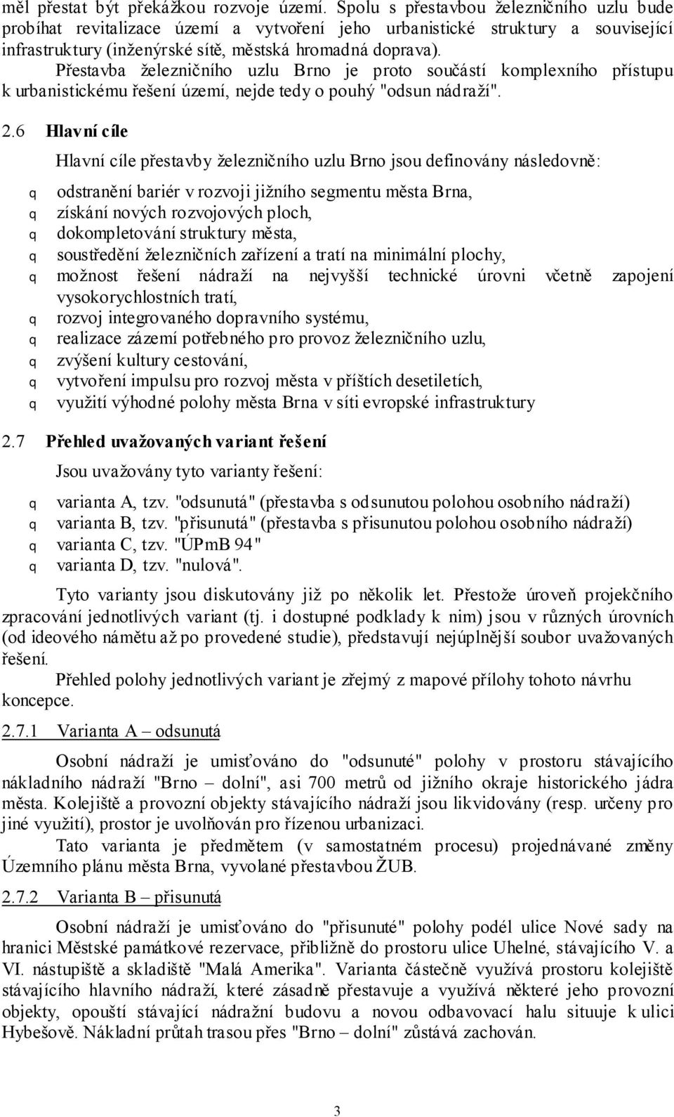 Přestavba železničního uzlu Brno je proto součástí komplexního přístupu k urbanistickému řešení území, nejde tedy o pouhý "odsun nádraží". 2.