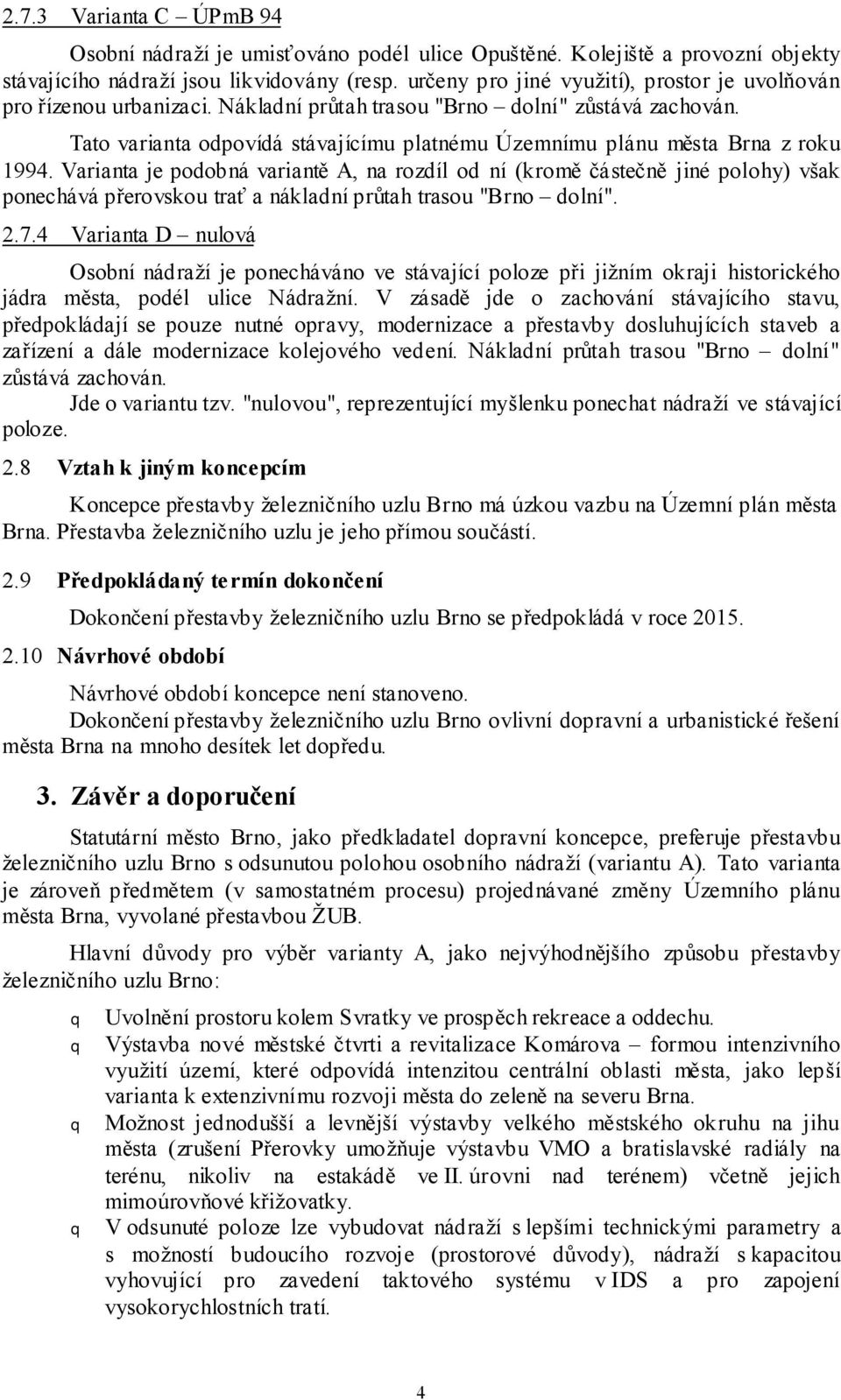 Tato varianta odpovídá stávajícímu platnému Územnímu plánu města Brna z roku 1994.