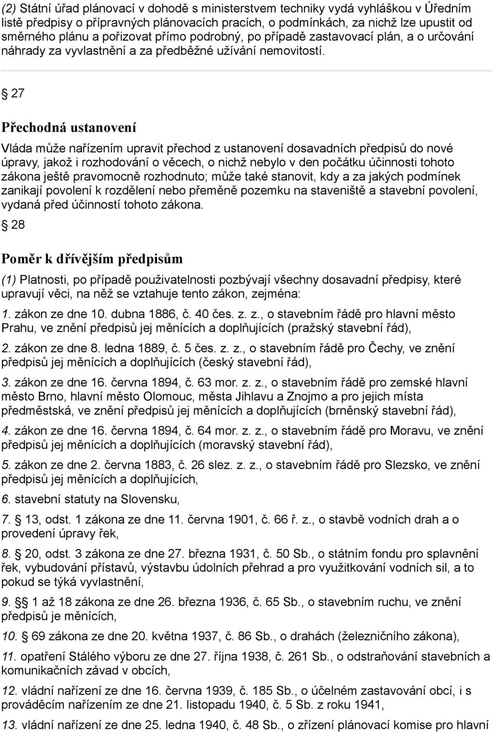 27 Přechodná ustanovení Vláda může nařízením upravit přechod z ustanovení dosavadních předpisů do nové úpravy, jakož i rozhodování o věcech, o nichž nebylo v den počátku účinnosti tohoto zákona ještě