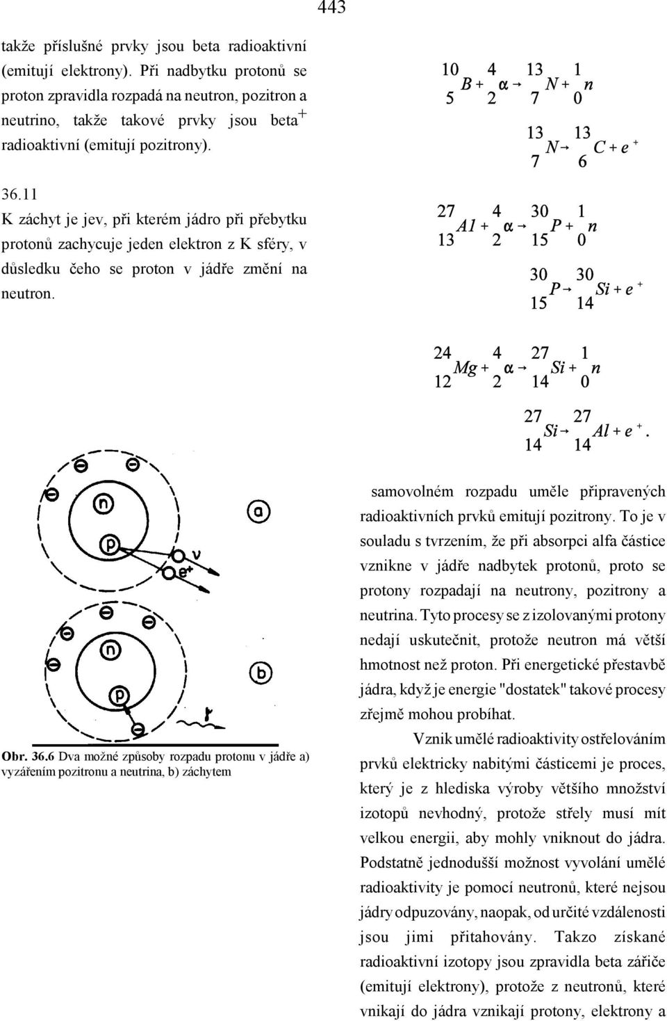 11 K záchyt je jev, při kterém jádro při přebytku protonů zachycuje jeden elektron z K sféry, v důsledku čeho se proton v jádře změní na neutron. Obr. 36.