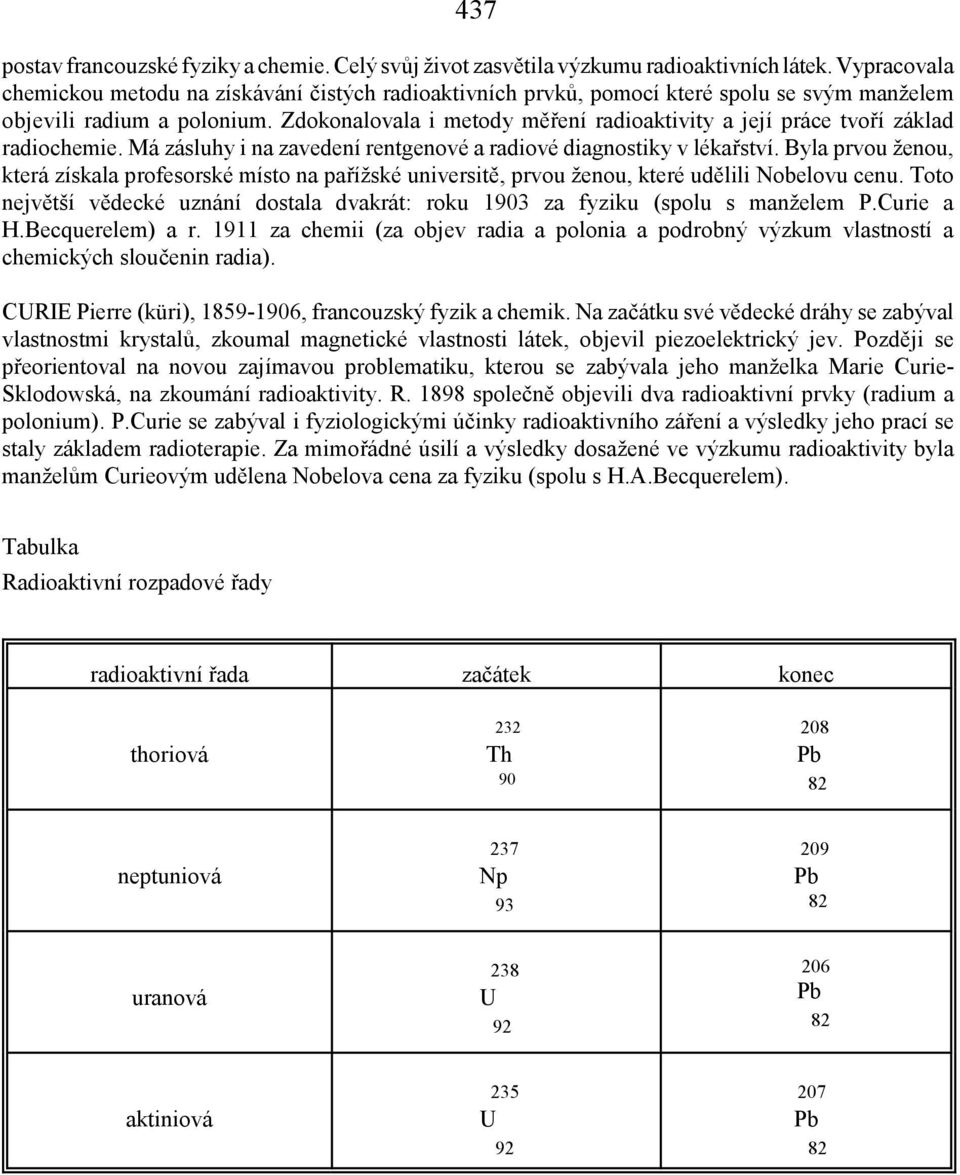 Zdokonalovala i metody měření radioaktivity a její práce tvoří základ radiochemie. Má zásluhy i na zavedení rentgenové a radiové diagnostiky v lékařství.