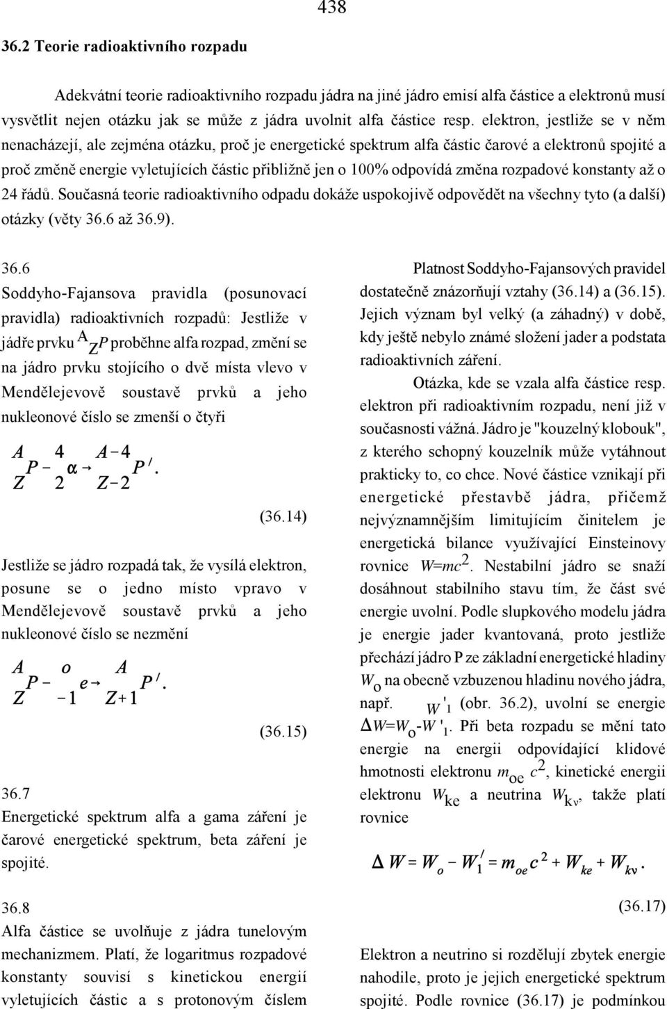 elektron, jestliže se v něm nenacházejí, ale zejména otázku, proč je energetické spektrum alfa částic čarové a elektronů spojité a proč změně energie vyletujících částic přibližně jen o 100% odpovídá