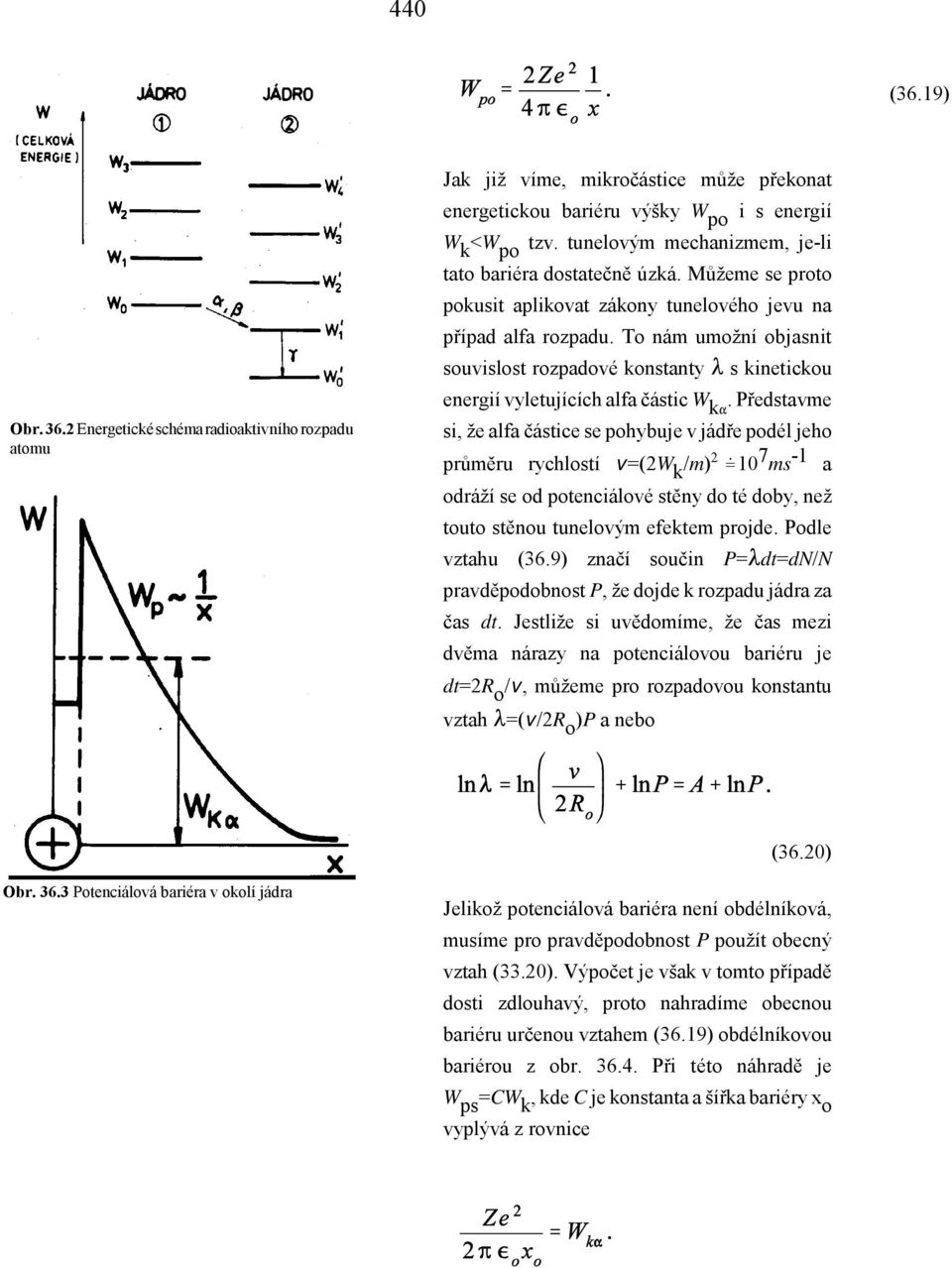 To nám umožní objasnit souvislost rozpadové konstanty Þ s kinetickou energií vyletujících alfa částic W kè.