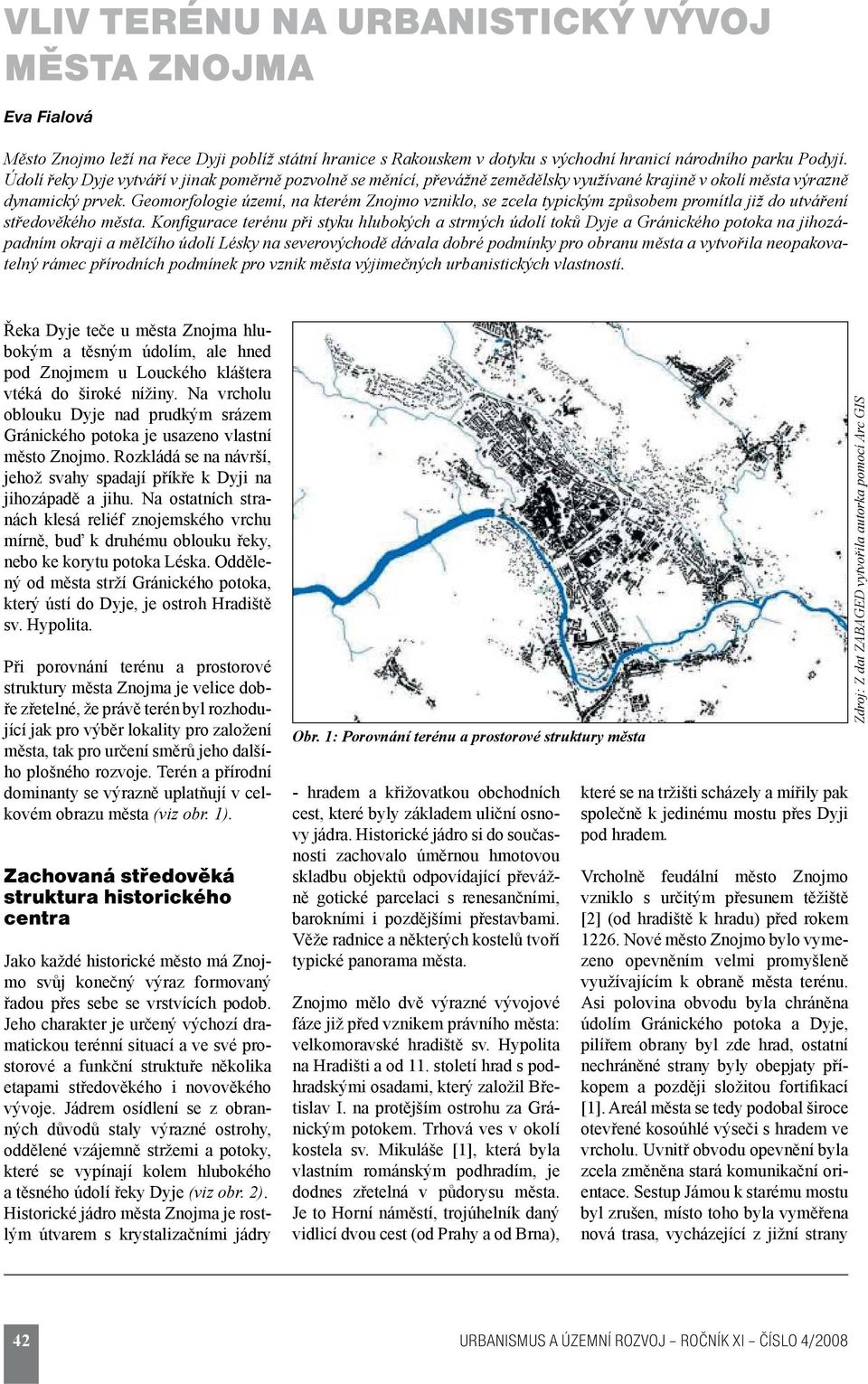 Geomorfologie území, na kterém Znojmo vzniklo, se zcela typickým způsobem promítla již do utváření středověkého města.