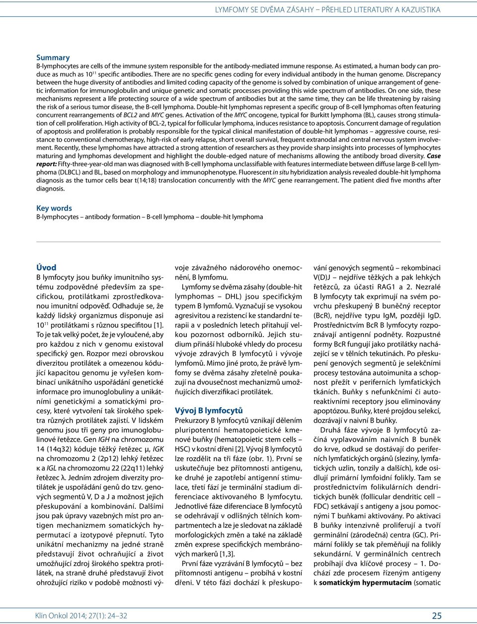 Discrepancy between the huge diversity of antibodies and limited coding capacity of the genome is solved by combination of unique arrangement of genetic information for immunoglobulin and unique