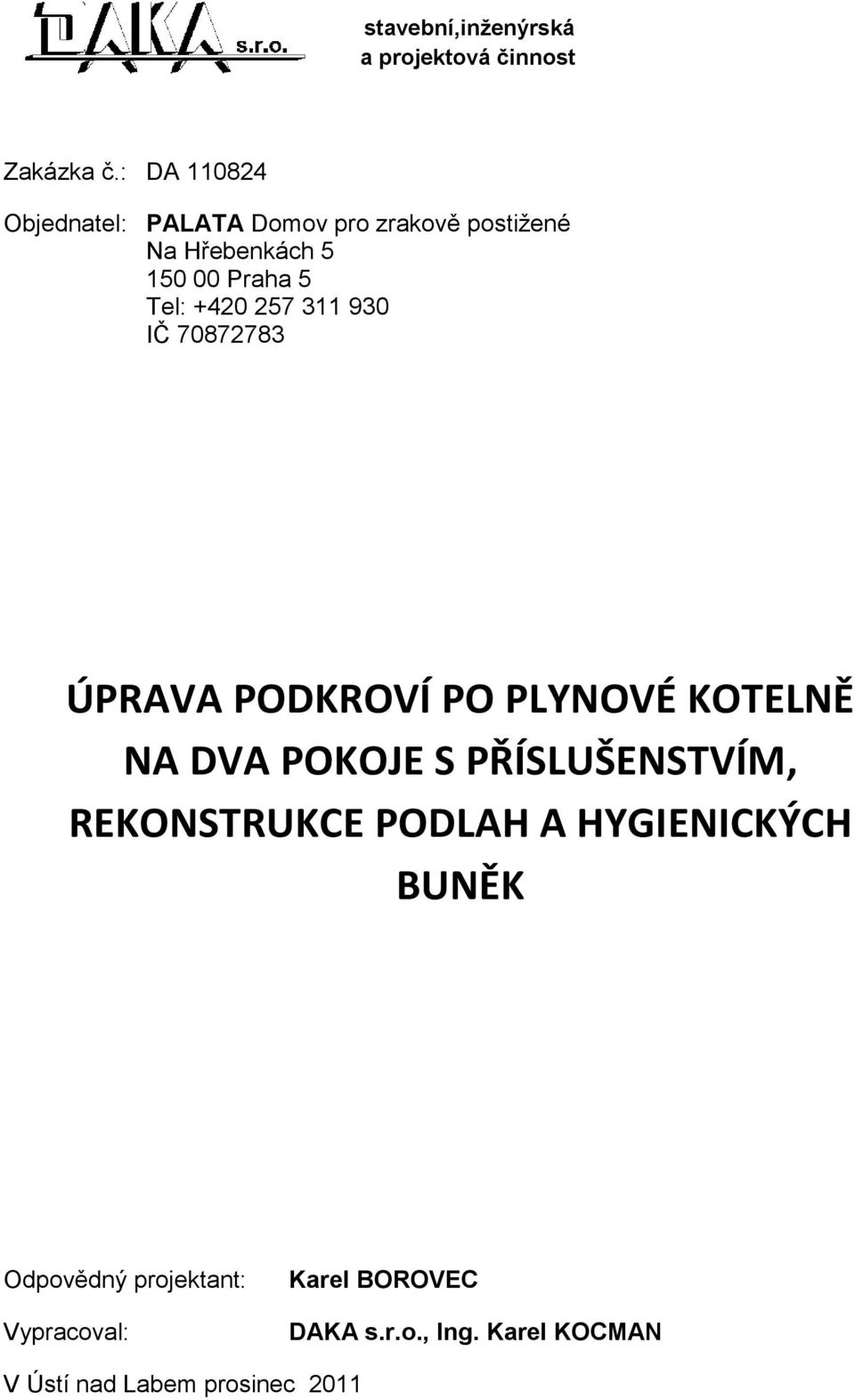 +420 257 311 930 IČ 70872783 ÚPRAVA PODKROVÍ PO PLYNOVÉ KOTELNĚ NA DVA POKOJE S PŘÍSLUŠENSTVÍM,