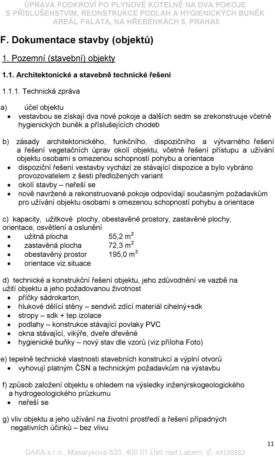 1. Architektonické a stavebně technické řešení 1.1.1. Technická zpráva a) účel objektu vestavbou se získají dva nové pokoje a dalších sedm se zrekonstruuje včetně hygienických buněk a příslušejících