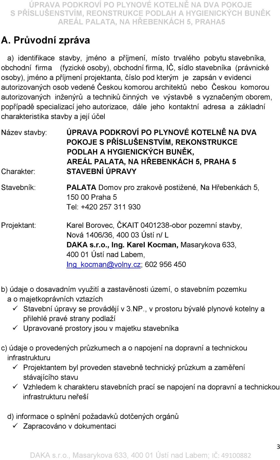 popřípadě specializací jeho autorizace, dále jeho kontaktní adresa a základní charakteristika stavby a její účel Název stavby: Charakter: ÚPRAVA PODKROVÍ PO PLYNOVÉ KOTELNĚ NA DVA POKOJE S