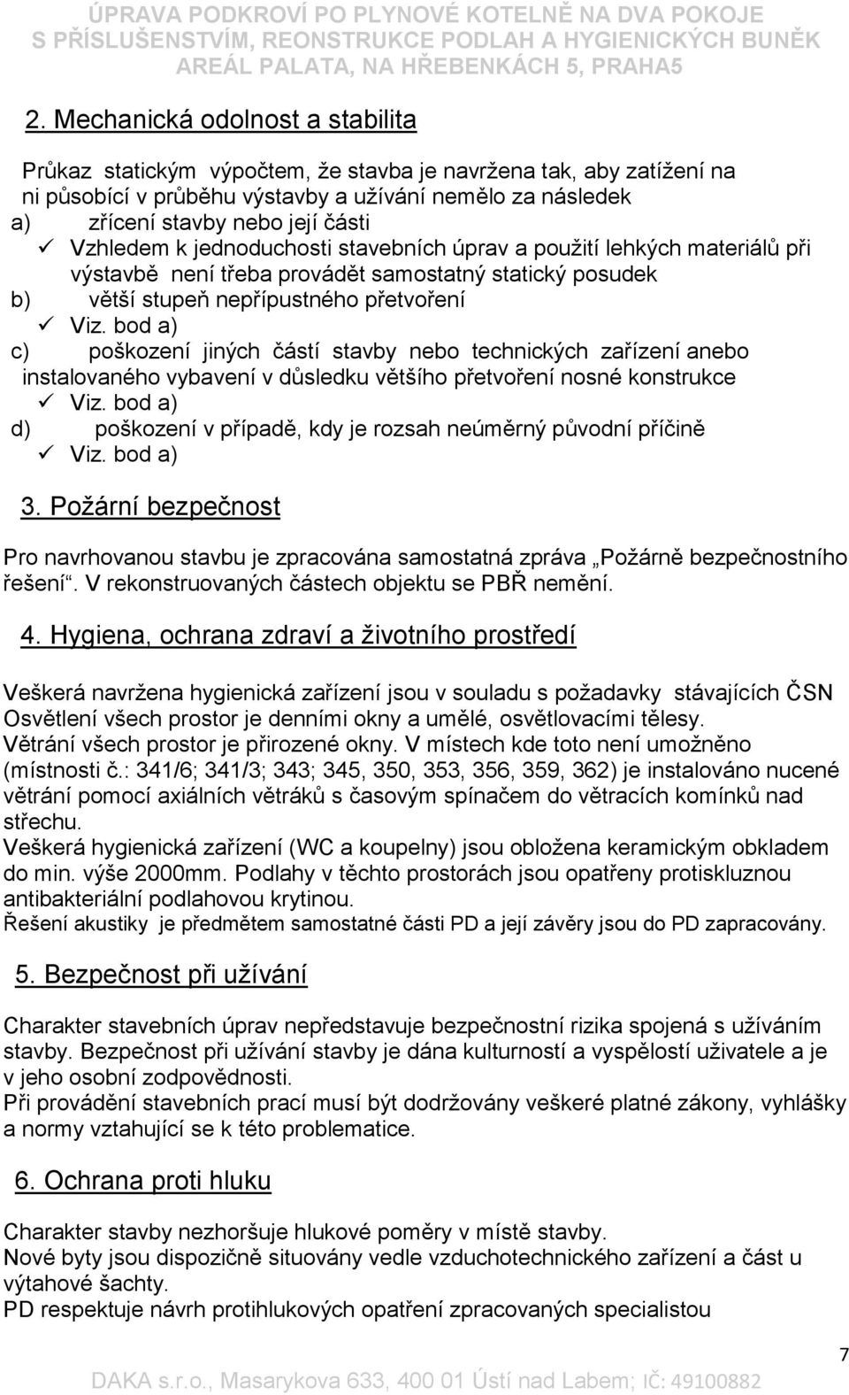 bod a) c) poškození jiných částí stavby nebo technických zařízení anebo instalovaného vybavení v důsledku většího přetvoření nosné konstrukce Viz.