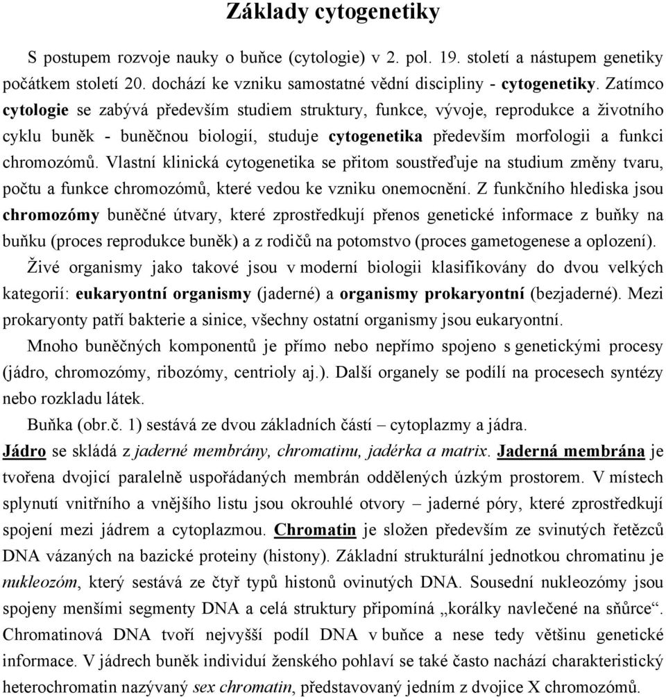 Vlastní klinická cytogenetika se přitom soustřeďuje na studium změny tvaru, počtu a funkce chromozómů, které vedou ke vzniku onemocnění.