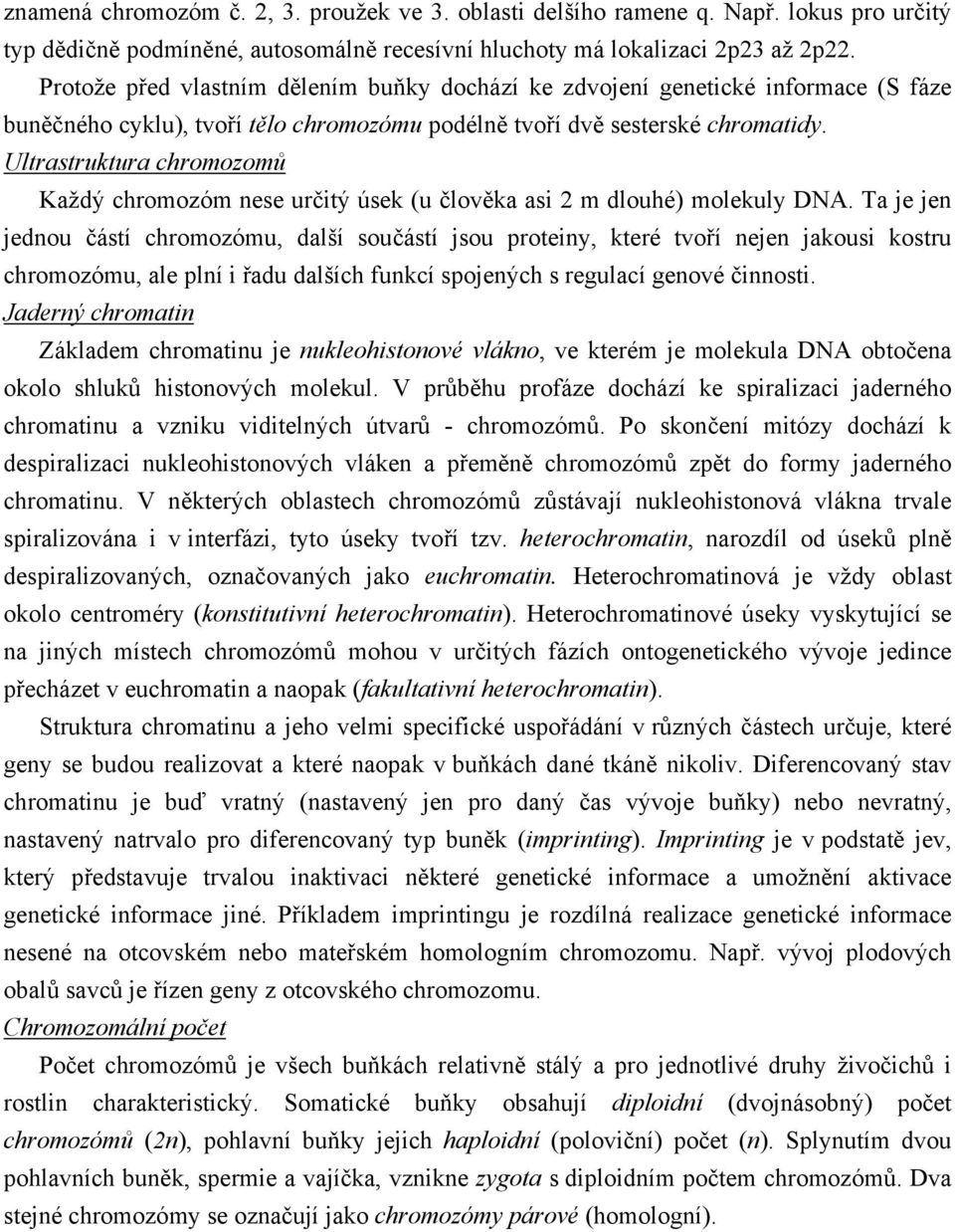 Ultrastruktura chromozomů Každý chromozóm nese určitý úsek (u člověka asi 2 m dlouhé) molekuly DNA.