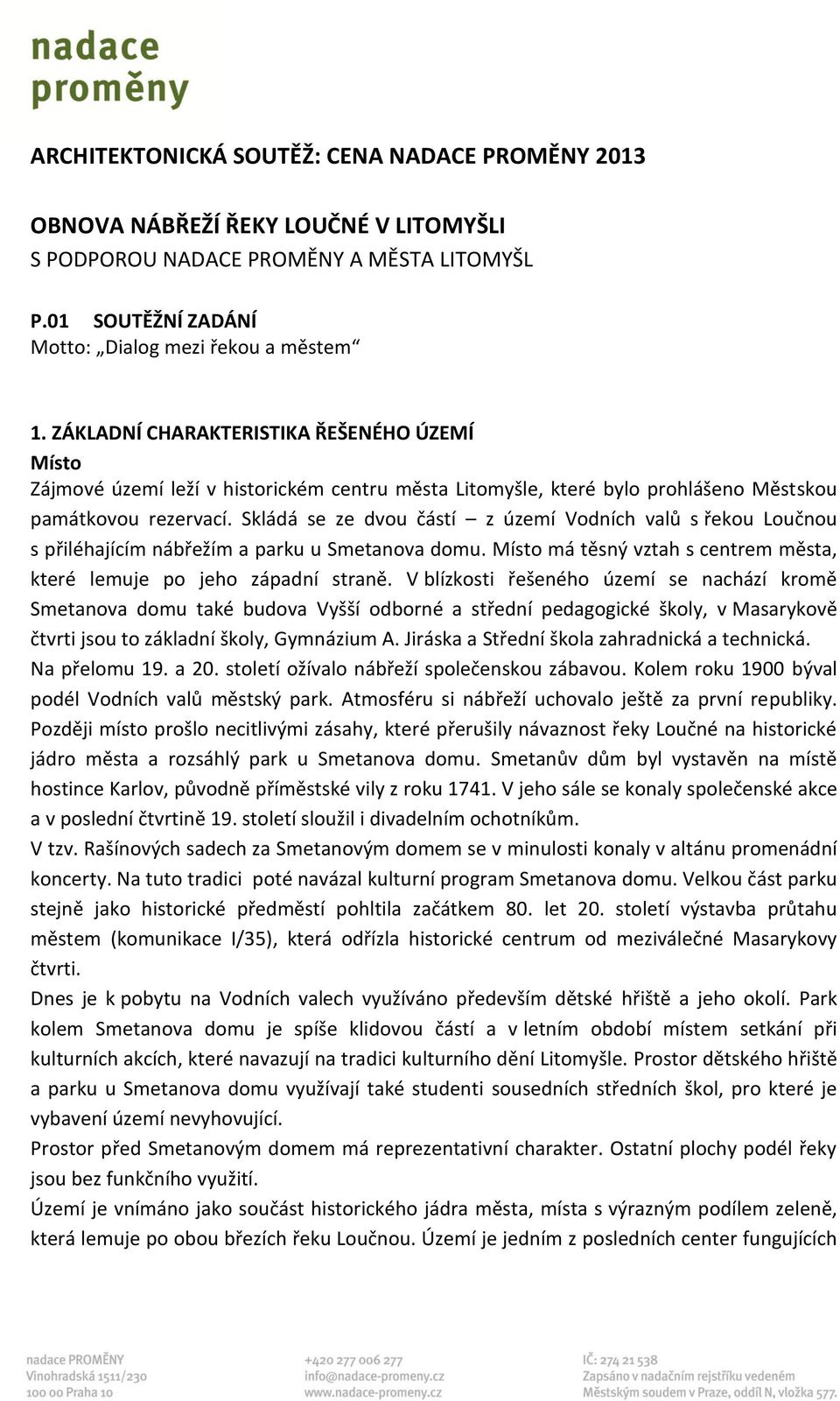 Skládá se ze dvou částí z území Vodních valů s řekou Loučnou s přiléhajícím nábřežím a parku u Smetanova domu. Místo má těsný vztah s centrem města, které lemuje po jeho západní straně.