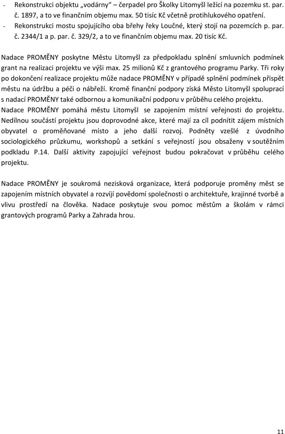 Nadace PROMĚNY poskytne Městu Litomyšl za předpokladu splnění smluvních podmínek grant na realizaci projektu ve výši max. 25 milionů Kč z grantového programu Parky.