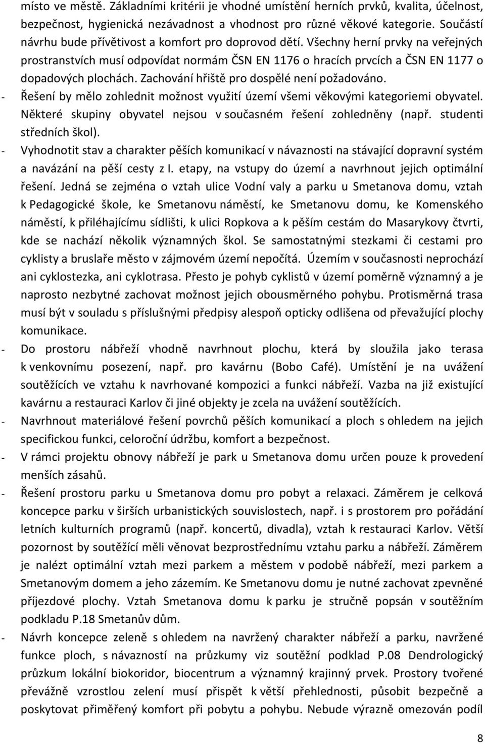 Zachování hřiště pro dospělé není požadováno. - Řešení by mělo zohlednit možnost využití území všemi věkovými kategoriemi obyvatel. Některé skupiny obyvatel nejsou v současném řešení zohledněny (např.