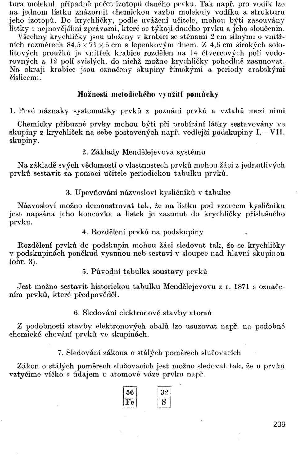 Všechny krychličky jsou uloženy v krabici se stěnami 2 cm silnými o vnitřních rozměrech 84,5x71x6 cm s lepenkovým dnem.