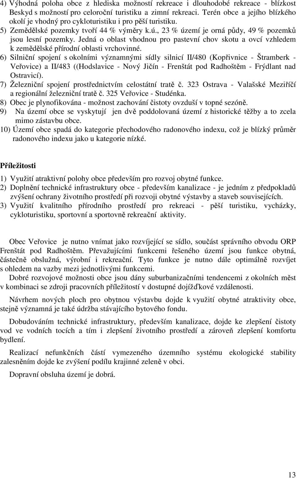 Jedná o oblast vhodnou pro pastevní chov skotu a ovcí vzhledem k zemědělské přírodní oblasti vrchovinné.