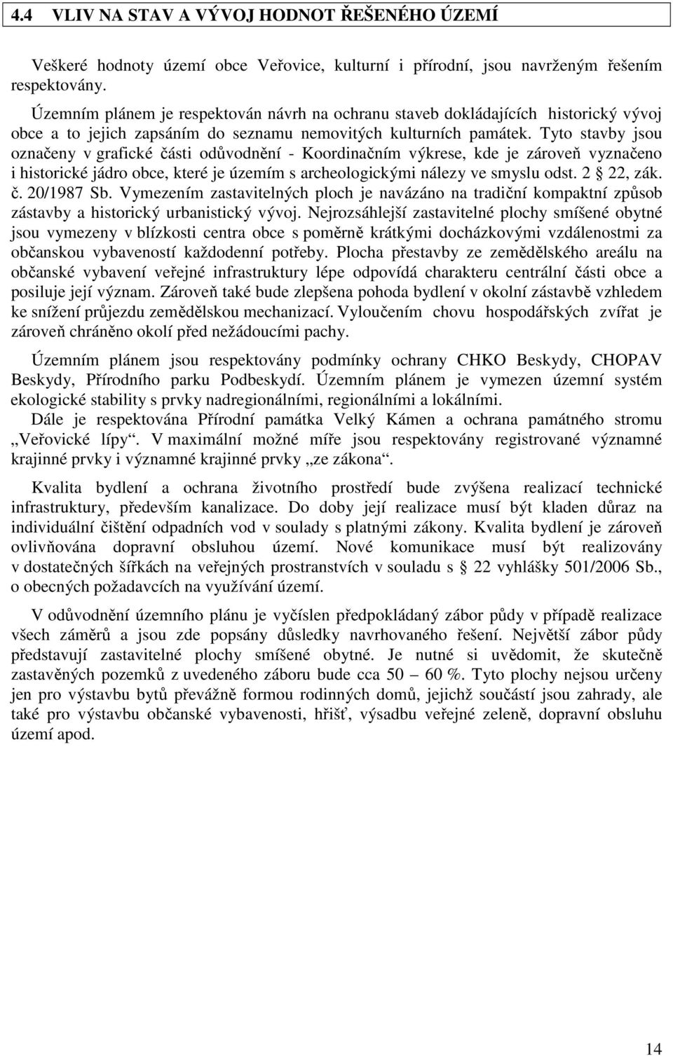Tyto stavby jsou označeny v grafické části odůvodnění - Koordinačním výkrese, kde je zároveň vyznačeno i historické jádro obce, které je územím s archeologickými nálezy ve smyslu odst. 2 22, zák. č. 20/1987 Sb.