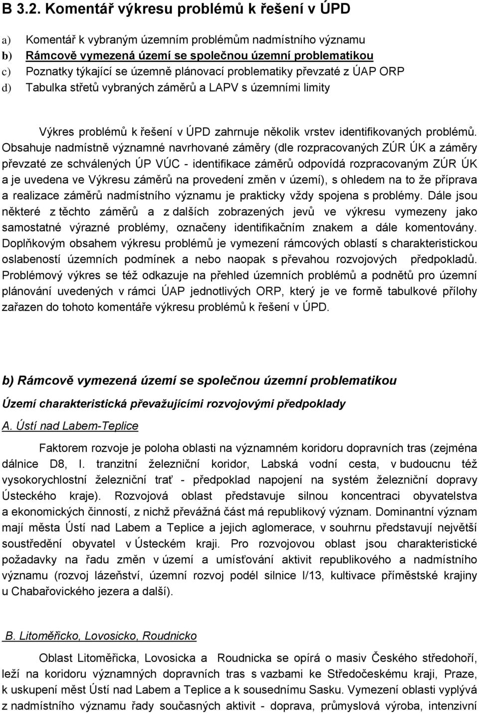 plánovací problematiky převzaté z ÚAP ORP d) Tabulka střetů vybraných záměrů a LAPV s územními limity Výkres problémů k řešení v ÚPD zahrnuje několik vrstev identifikovaných problémů.