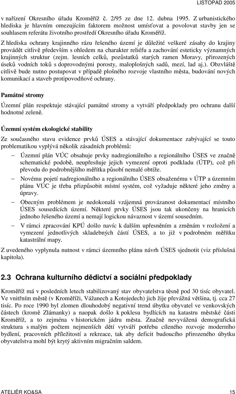 Z hlediska ochrany krajinného rázu řešeného území je důležité veškeré zásahy do krajiny provádět citlivě především s ohledem na charakter reliéfu a zachování esteticky významných krajinných struktur