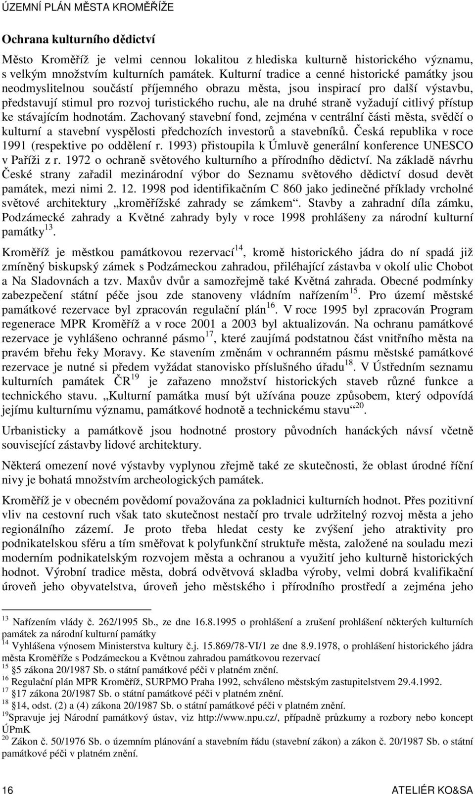 straně vyžadují citlivý přístup ke stávajícím hodnotám. Zachovaný stavební fond, zejména v centrální části města, svědčí o kulturní a stavební vyspělosti předchozích investorů a stavebníků.