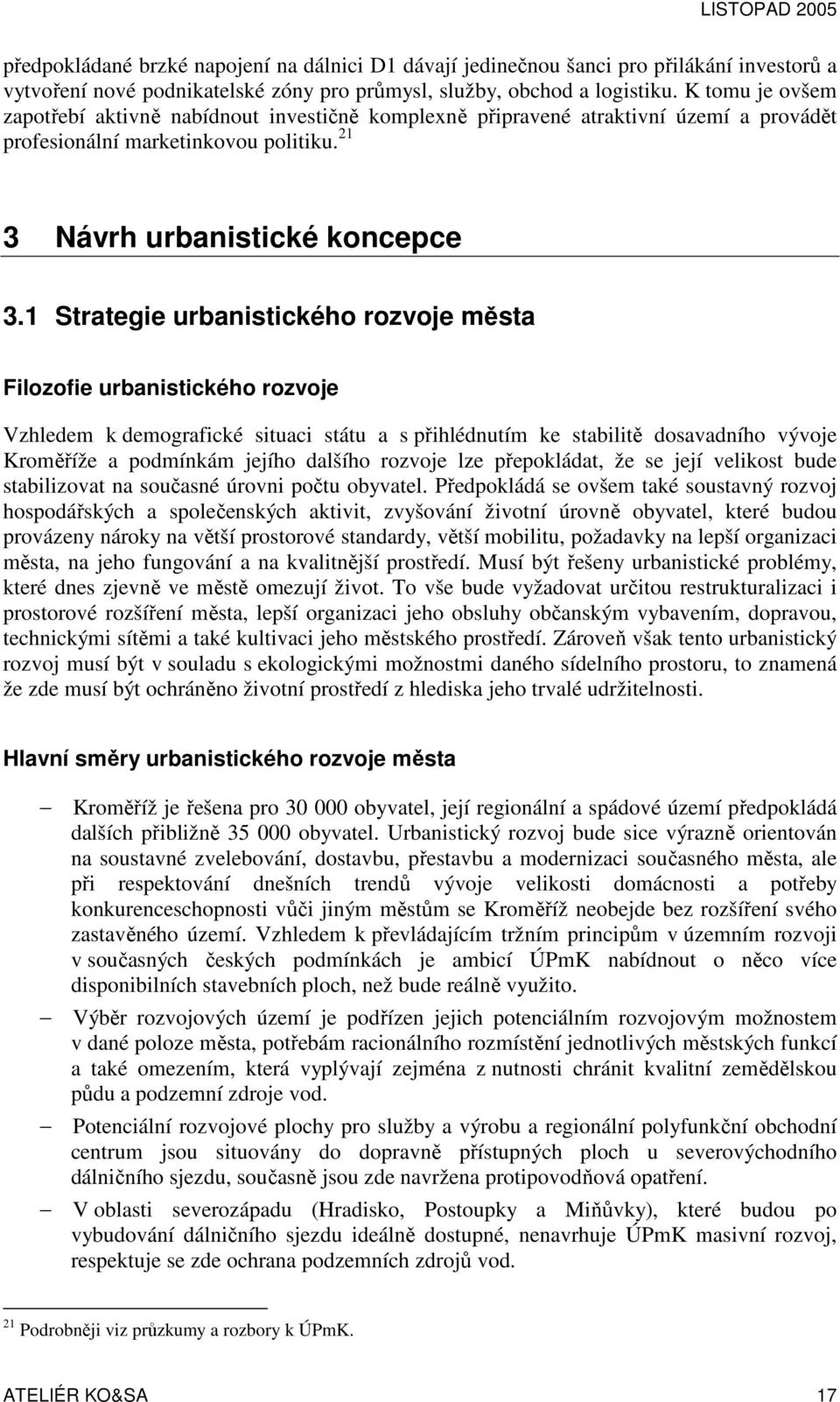 1 Strategie urbanistického rozvoje města Filozofie urbanistického rozvoje Vzhledem k demografické situaci státu a s přihlédnutím ke stabilitě dosavadního vývoje Kroměříže a podmínkám jejího dalšího