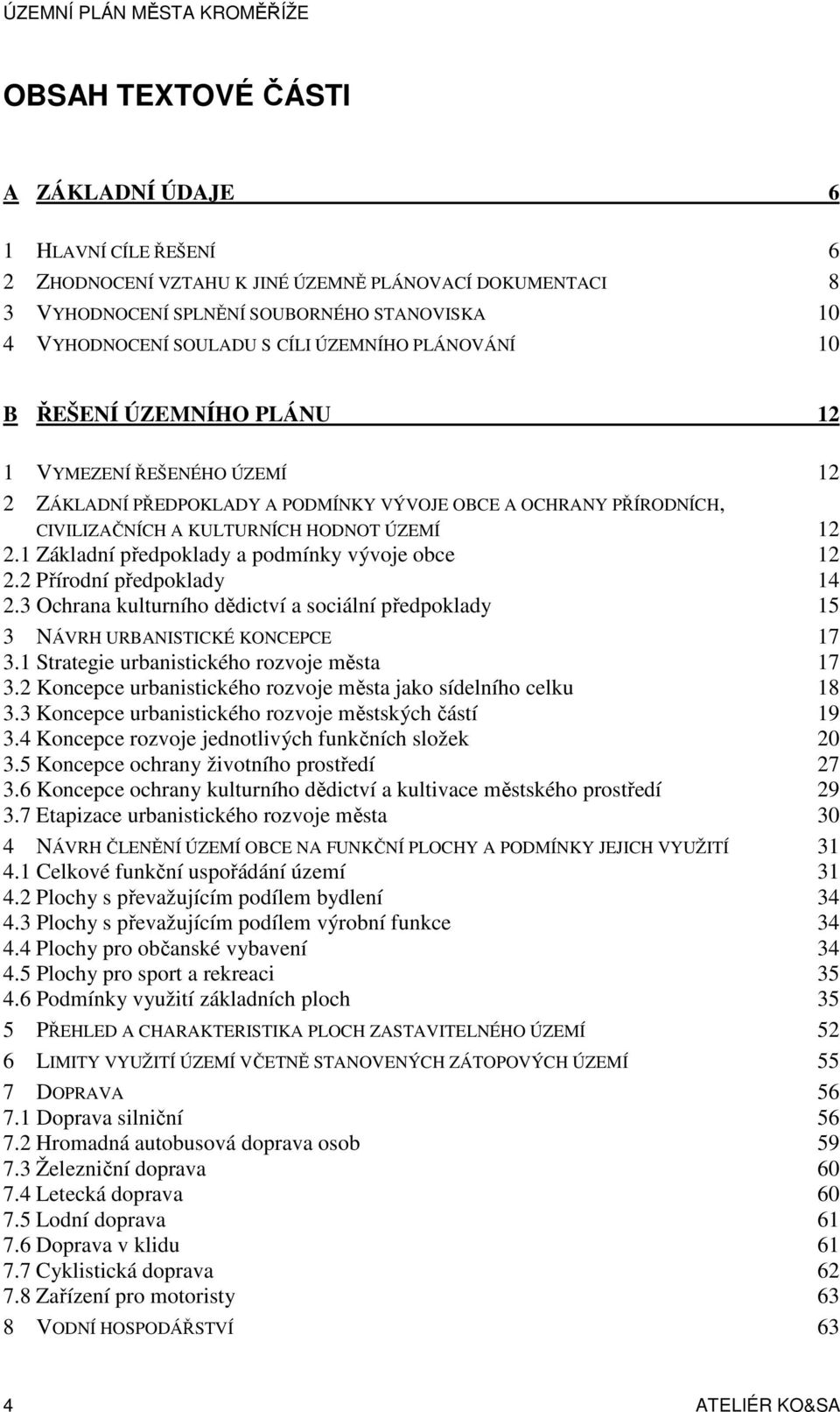 HODNOT ÚZEMÍ 12 2.1 Základní předpoklady a podmínky vývoje obce 12 2.2 Přírodní předpoklady 14 2.3 Ochrana kulturního dědictví a sociální předpoklady 15 3 NÁVRH URBANISTICKÉ KONCEPCE 17 3.