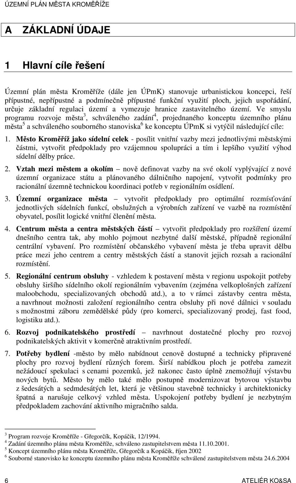 Ve smyslu programu rozvoje města 3, schváleného zadání 4, projednaného konceptu územního plánu města 5 a schváleného souborného stanoviska 6 ke konceptu ÚPmK si vytýčil následující cíle: 1.