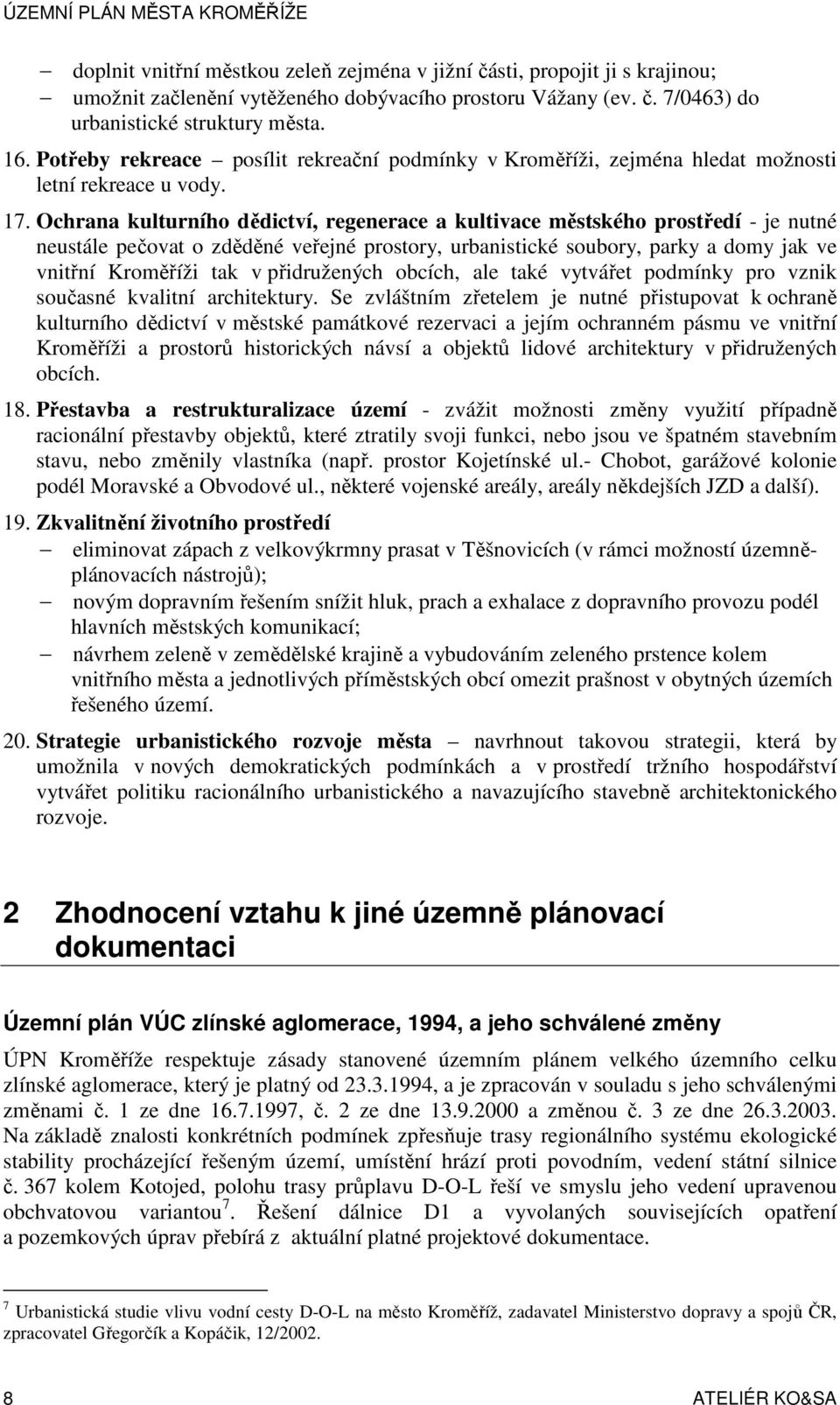 Ochrana kulturního dědictví, regenerace a kultivace městského prostředí - je nutné neustále pečovat o zděděné veřejné prostory, urbanistické soubory, parky a domy jak ve vnitřní Kroměříži tak v