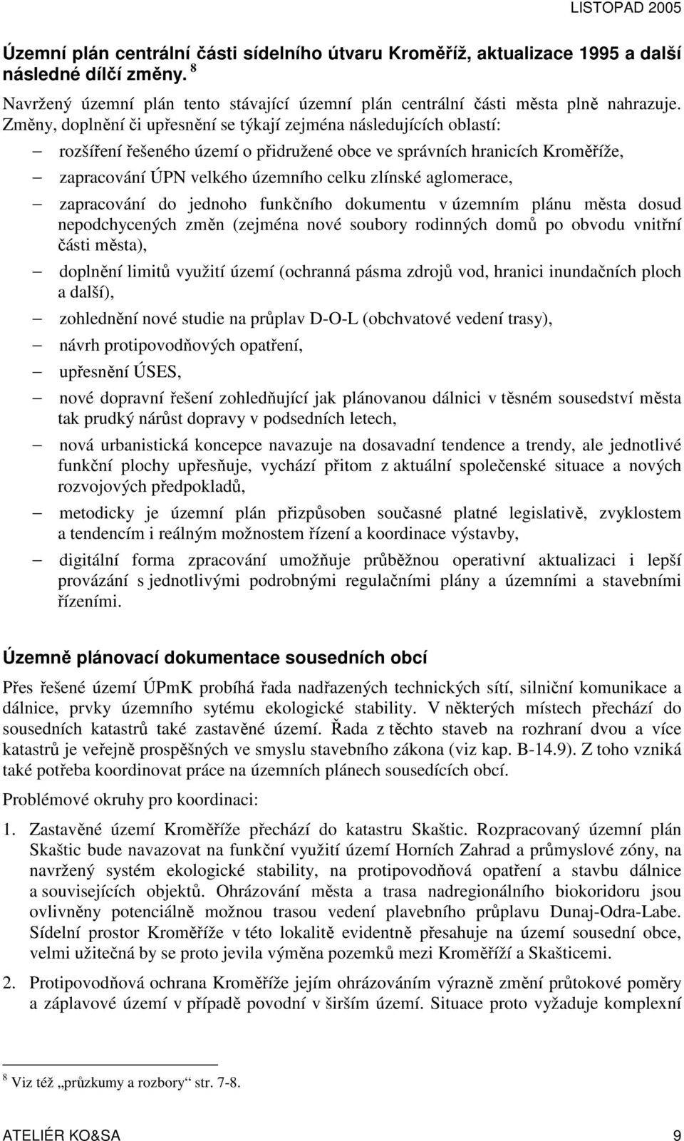 Změny, doplnění či upřesnění se týkají zejména následujících oblastí: rozšíření řešeného území o přidružené obce ve správních hranicích Kroměříže, zapracování ÚPN velkého územního celku zlínské