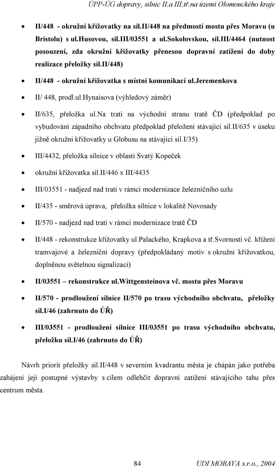 jeremenkova II/ 448, prodl.ul.hynaisova (výhledový záměr) II/635, přeložka ul.na trati na východní stranu tratě ČD (předpoklad po vybudování západního obchvatu předpoklad přeložení stávající sil.