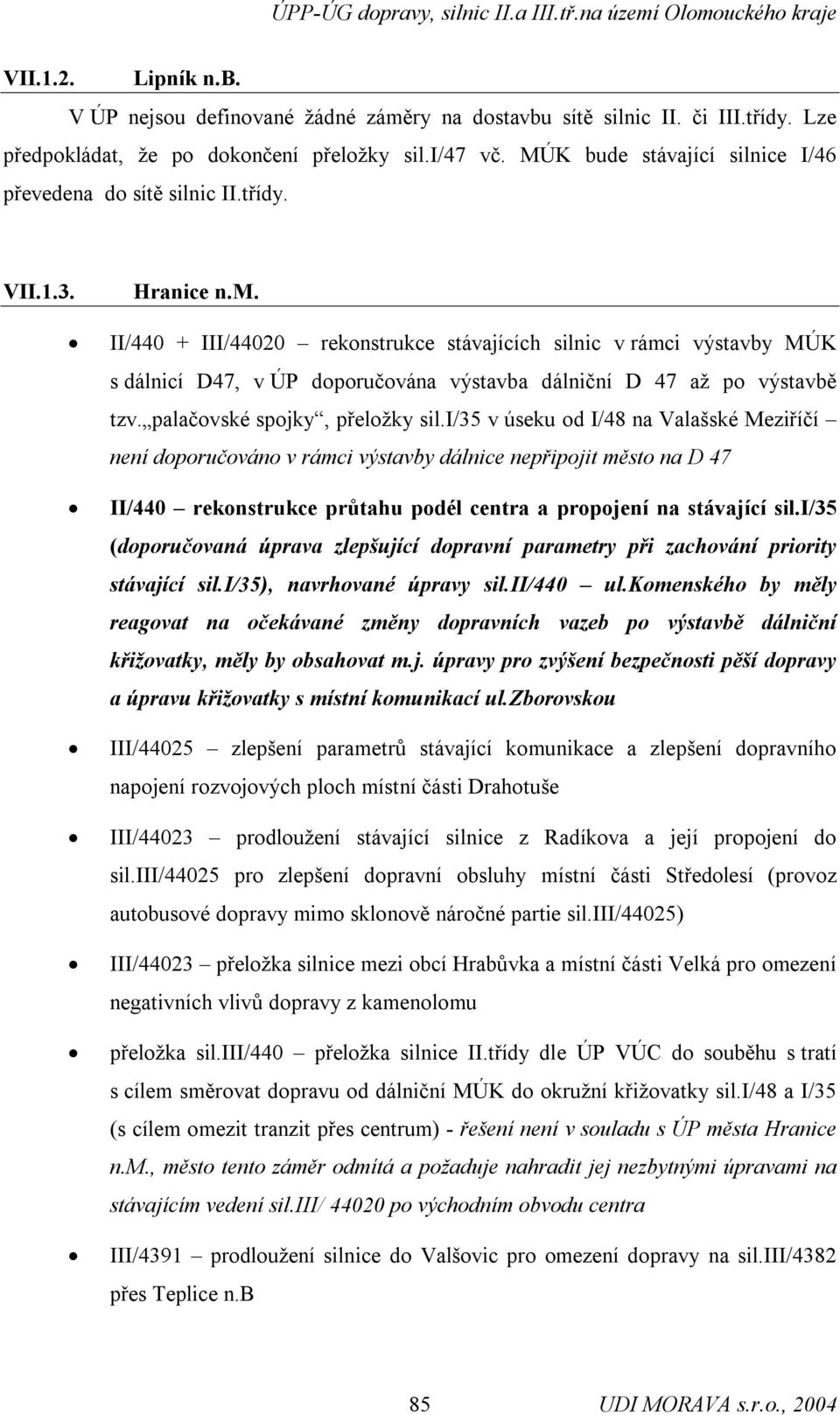 II/440 + III/44020 rekonstrukce stávajících silnic v rámci výstavby MÚK s dálnicí D47, v ÚP doporučována výstavba dálniční D 47 až po výstavbě tzv. palačovské spojky, přeložky sil.