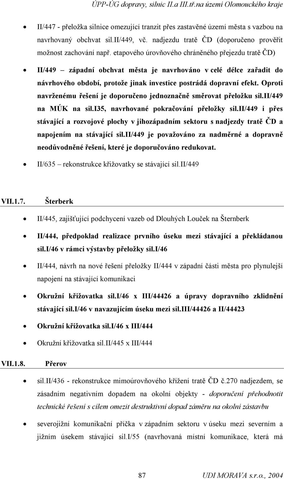 Oproti navrženému řešení je doporučeno jednoznačně směrovat přeložku sil.ii/449 na MÚK na sil.i35, navrhované pokračování přeložky sil.