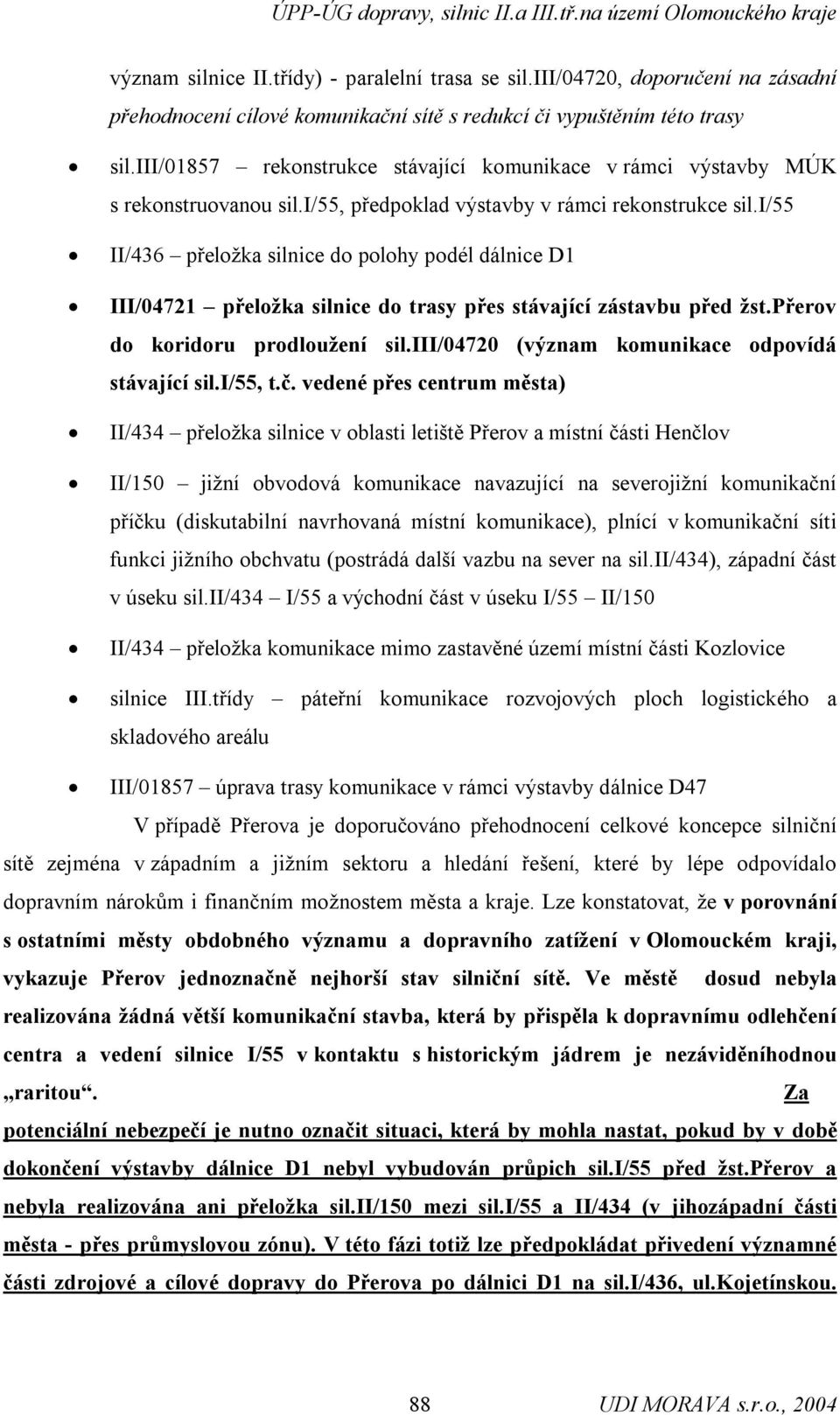 i/55 II/436 přeložka silnice do polohy podél dálnice D1 III/04721 přeložka silnice do trasy přes stávající zástavbu před žst.přerov do koridoru prodloužení sil.