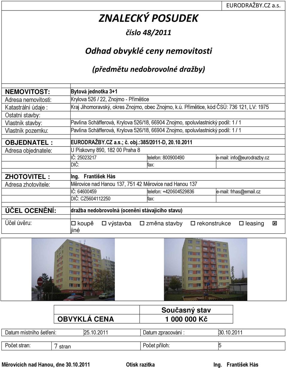 Odhad obvyklé ceny nemovitosti (předmětu nedobrovolné dražby) 6 NEMOVITOST: Bytová jednotka 3+1 Adresa nemovitosti: Krylova 526 / 22, Znojmo - Přímětice Katastrální údaje : Kraj Jihomoravský, okres