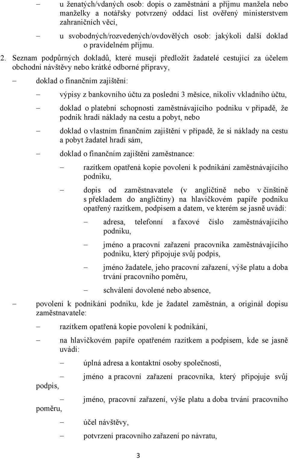 Seznam podpůrných dokladů, které musejí předložit žadatelé cestující za účelem obchodní návštěvy nebo krátké odborné přípravy, doklad o finančním zajištění: výpisy z bankovního účtu za poslední 3