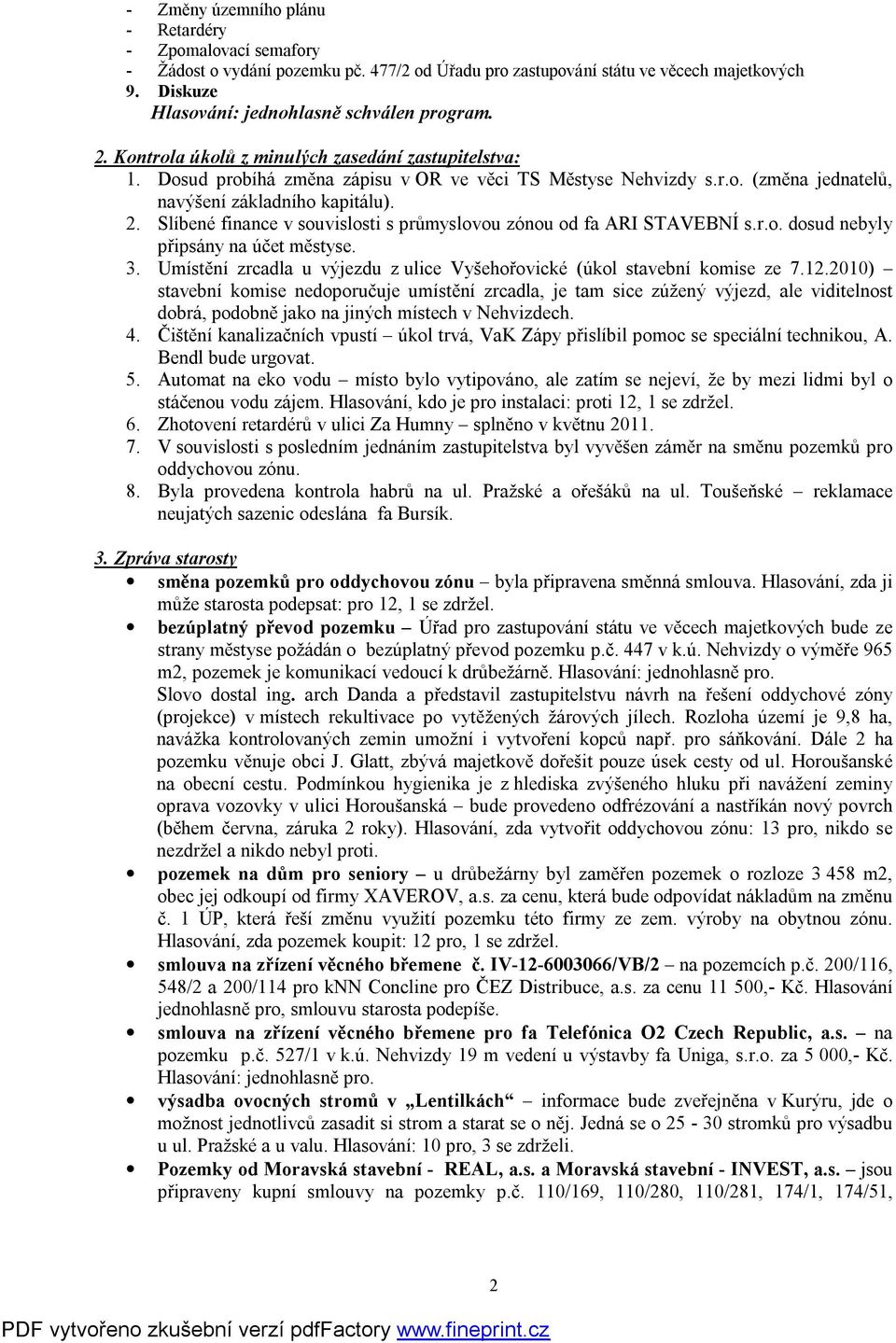 Slíbené finance v souvislosti s průmyslovou zónou od fa ARI STAVEBNÍ s.r.o. dosud nebyly připsány na účet městyse. 3. Umístění zrcadla u výjezdu z ulice Vyšehořovické (úkol stavební komise ze 7.12.